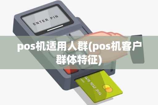 pos机适用人群(pos机客户群体特征)