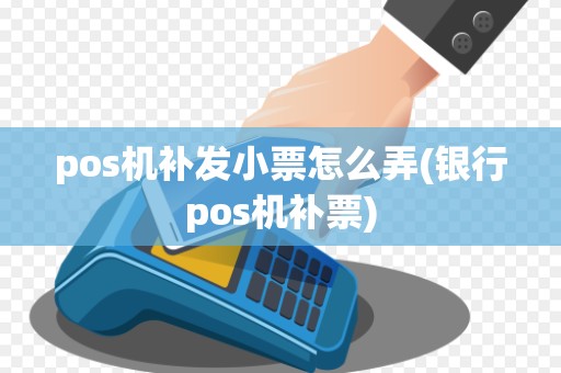 pos机补发小票怎么弄(银行pos机补票)