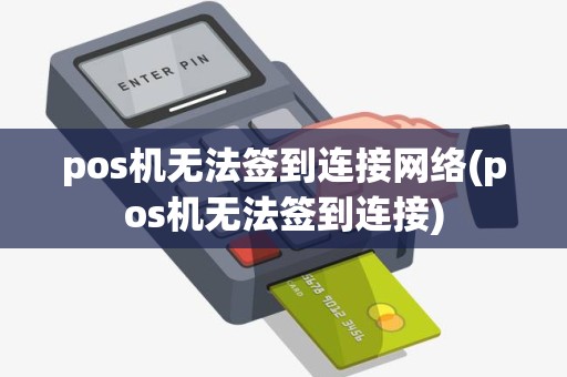 pos机无法签到连接网络(pos机无法签到连接)