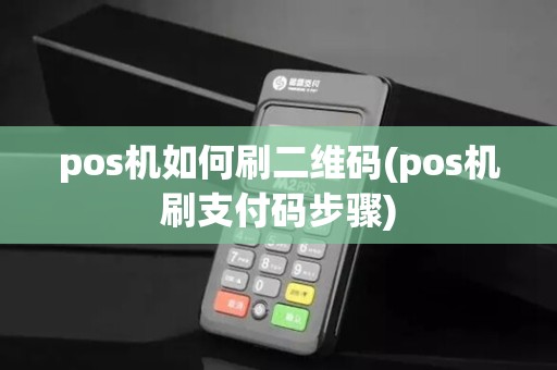 pos机如何刷二维码(pos机刷支付码步骤)
