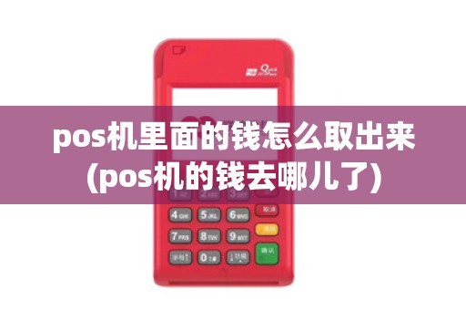 pos机里面的钱怎么取出来(pos机的钱去哪儿了)