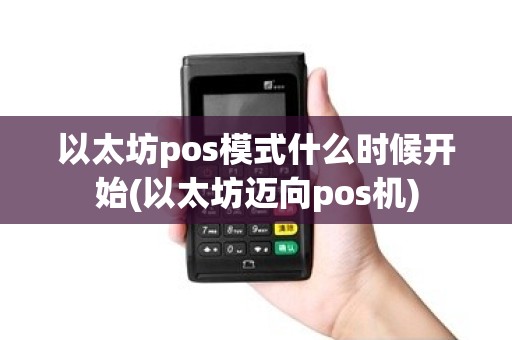 以太坊pos模式什么时候开始(以太坊迈向pos机)