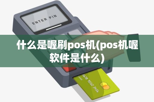 什么是喔刷pos机(pos机喔软件是什么)