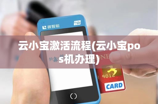 云小宝激活流程(云小宝pos机办理)