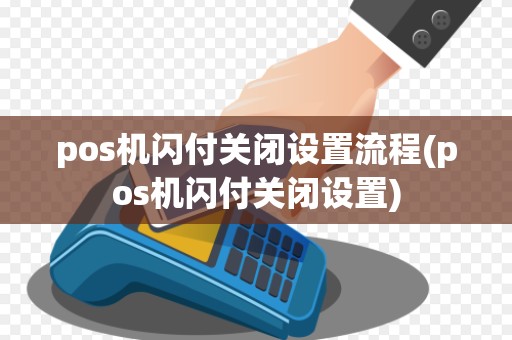 pos机闪付关闭设置流程(pos机闪付关闭设置)