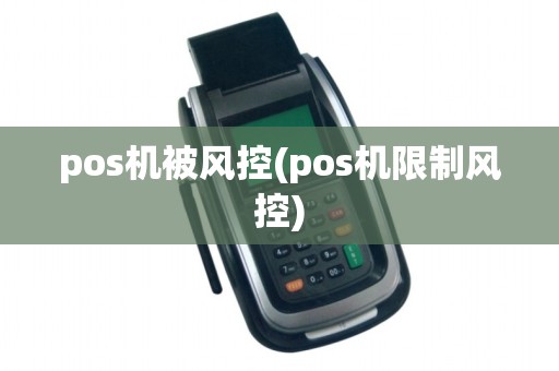 pos机被风控(pos机限制风控)