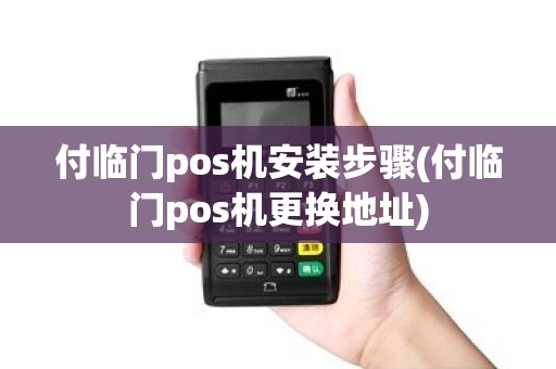 付临门pos机安装步骤(付临门pos机更换地址)