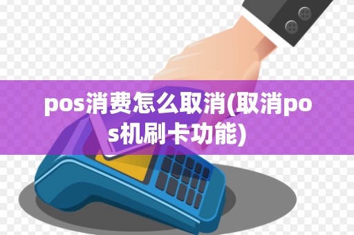 pos消费怎么取消(取消pos机刷卡功能)