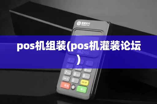 pos机组装(pos机灌装论坛)