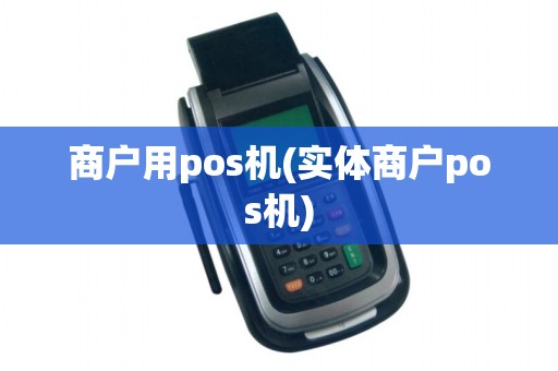 商户用pos机(实体商户pos机)