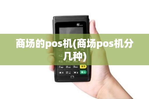 商场的pos机(商场pos机分几种)