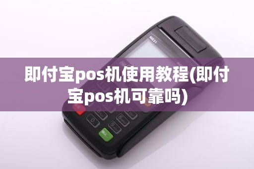 即付宝pos机使用教程(即付宝pos机可靠吗)