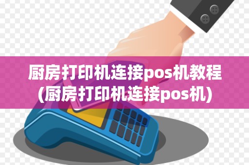 厨房打印机连接pos机教程(厨房打印机连接pos机)