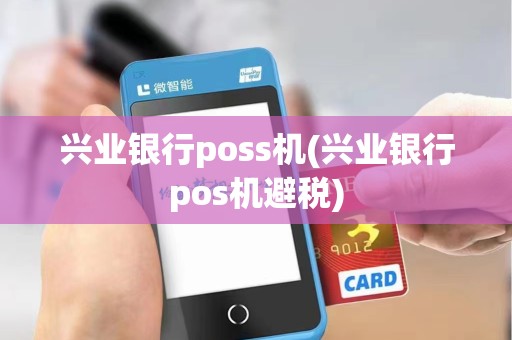 兴业银行poss机(兴业银行pos机避税)