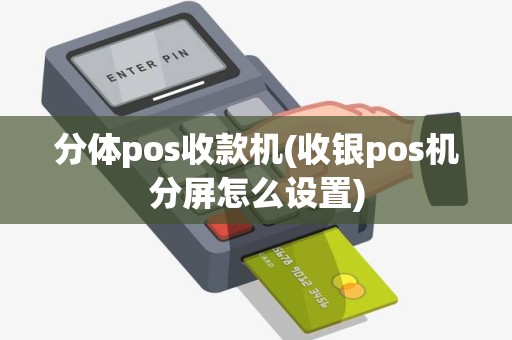 分体pos收款机(收银pos机分屏怎么设置)