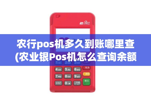 农行pos机多久到账哪里查(农业银Pos机怎么查询余额)