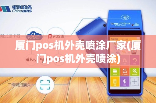 厦门pos机外壳喷涂厂家(厦门pos机外壳喷涂)