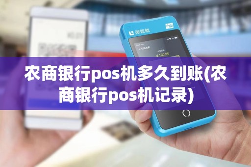 农商银行pos机多久到账(农商银行pos机记录)