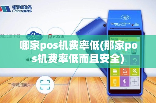 哪家pos机费率低(那家pos机费率低而且安全)