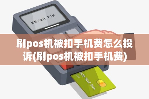 刷pos机被扣手机费怎么投诉(刷pos机被扣手机费)