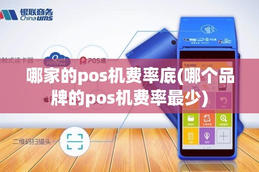 哪家的pos机费率底(哪个品牌的pos机费率最少)