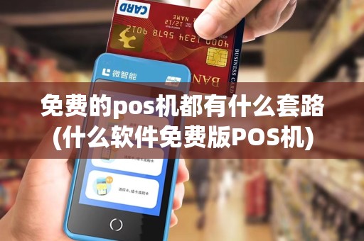 免费的pos机都有什么套路(什么软件免费版POS机)