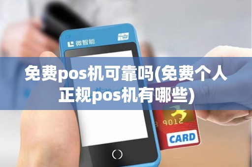 免费pos机可靠吗(免费个人正规pos机有哪些)