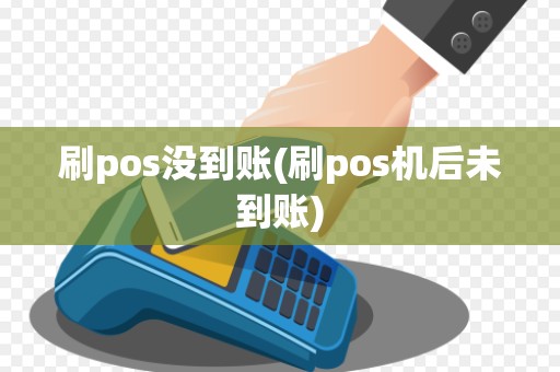 刷pos没到账(刷pos机后未到账)