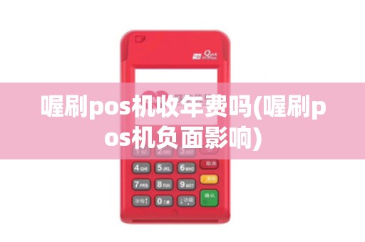 喔刷pos机收年费吗(喔刷pos机负面影响)