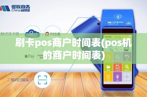 刷卡pos商户时间表(pos机的商户时间表)