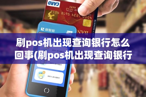 刷pos机出现查询银行怎么回事(刷pos机出现查询银行)