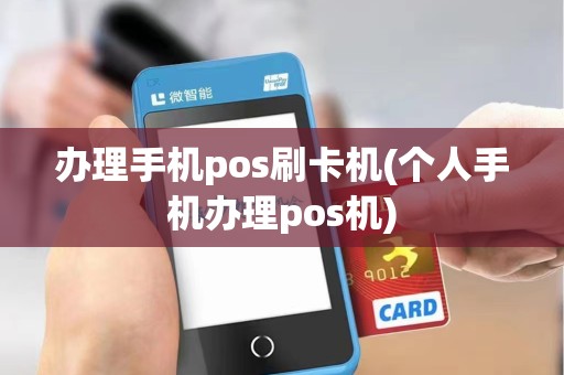 办理手机pos刷卡机(个人手机办理pos机)