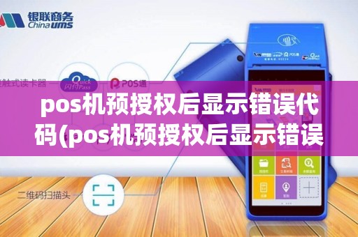 pos机预授权后显示错误代码(pos机预授权后显示错误)