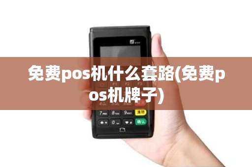 免费pos机什么套路(免费pos机牌子)