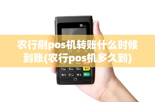 农行刷pos机转账什么时候到账(农行pos机多久到)