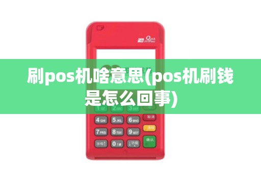 刷pos机啥意思(pos机刷钱是怎么回事)
