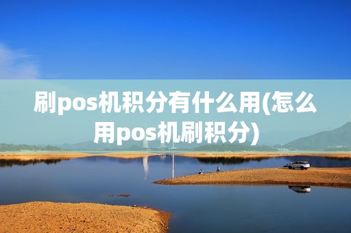 刷pos机积分有什么用(怎么用pos机刷积分)