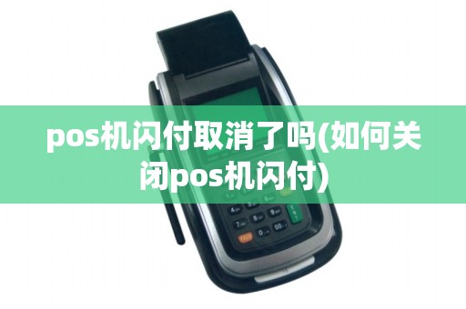 pos机闪付取消了吗(如何关闭pos机闪付)