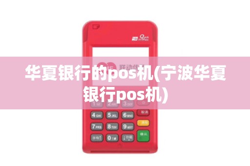 华夏银行的pos机(宁波华夏银行pos机)