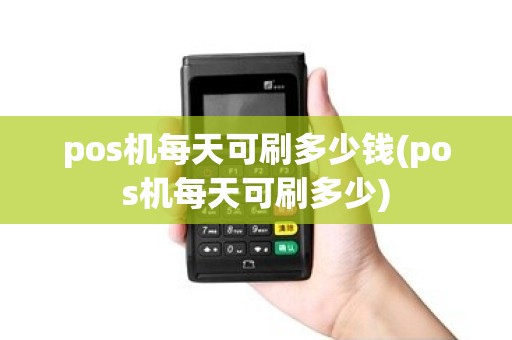 pos机每天可刷多少钱(pos机每天可刷多少)