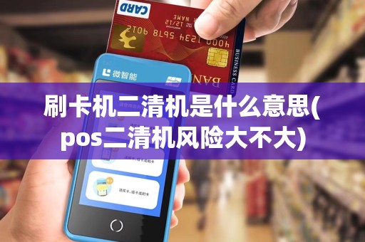 刷卡机二清机是什么意思(pos二清机风险大不大)