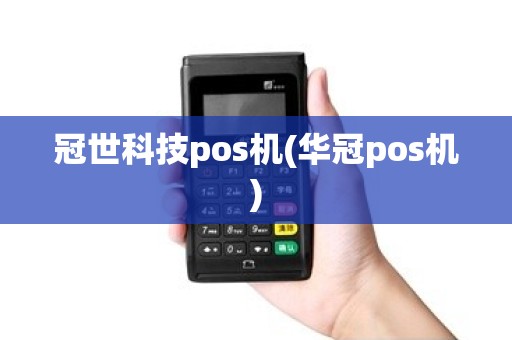 冠世科技pos机(华冠pos机)