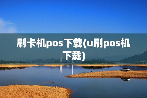 刷卡机pos下载(u刷pos机下载)