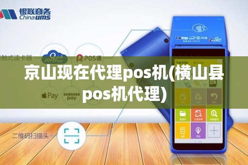 京山现在代理pos机(横山县pos机代理)