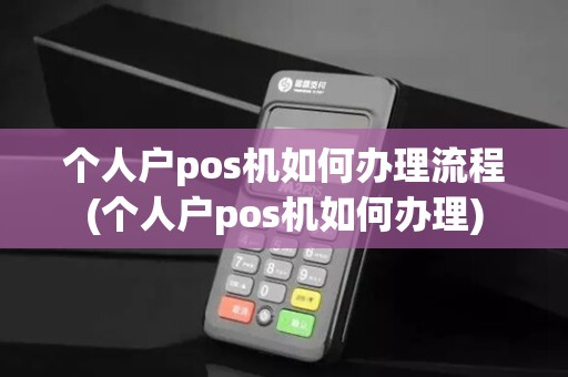个人户pos机如何办理流程(个人户pos机如何办理)