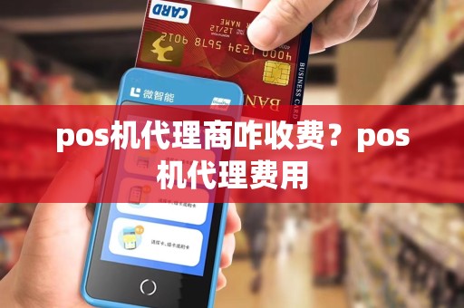 pos机代理商咋收费？pos机代理费用
