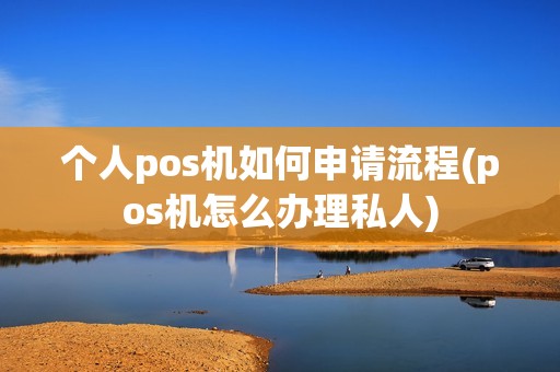 个人pos机如何申请流程(pos机怎么办理私人)