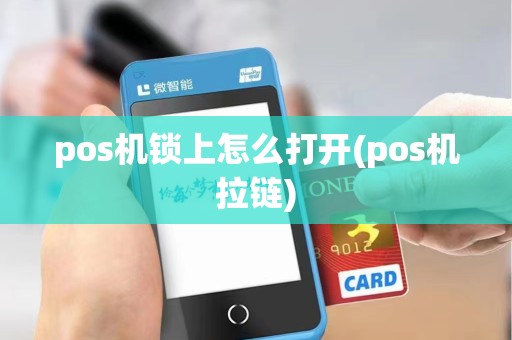 pos机锁上怎么打开(pos机拉链)