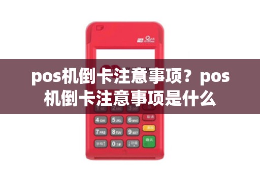 pos机倒卡注意事项？pos机倒卡注意事项是什么