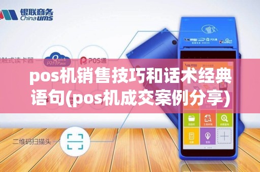 pos机销售技巧和话术经典语句(pos机成交案例分享)